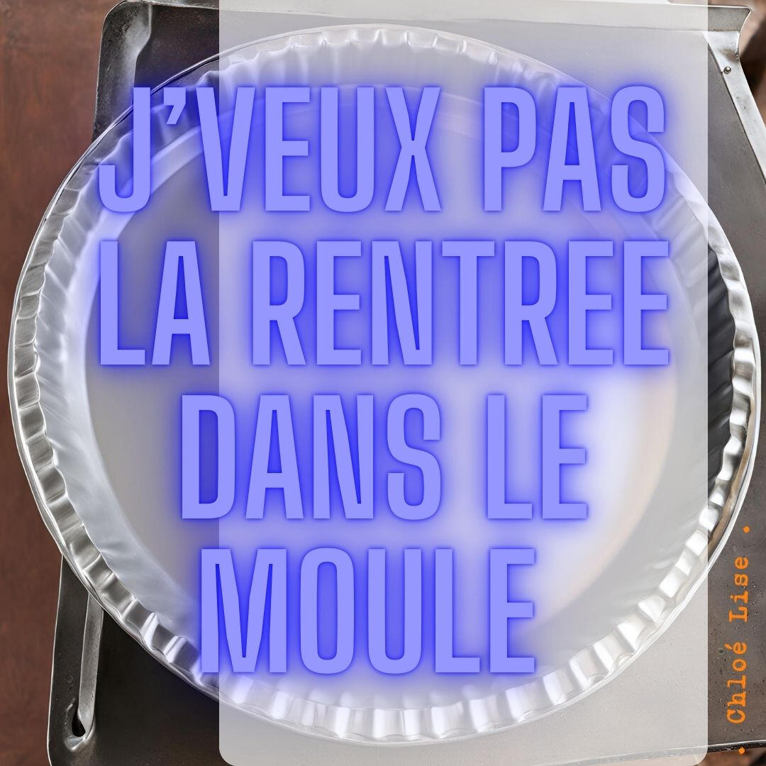 J&#39;veux pas la rentrée dans le moule